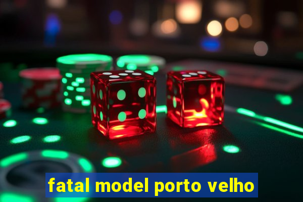 fatal model porto velho